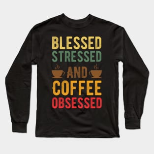 Stressed Blessed and Coffee Obsessed, Funny Vintage Coffee Long Sleeve T-Shirt